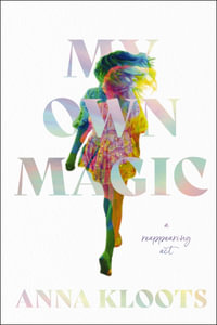 My Own Magic : A Reappearing Act - Anna Kloots