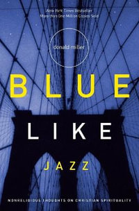 Blue Like Jazz : Nonreligious Thoughts on Christian Spirituality - Donald Miller