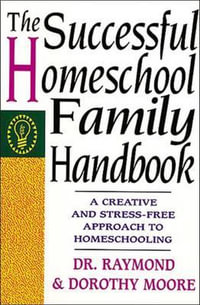 The Successful Homeschool Family Handbook : Successful Homeschool Family Handbook - Raymond S. Moore