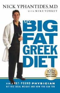 My Big Fat Greek Diet : How a 467-Pound Physician Hit His Ideal Weight and How You Can Too - Nick Yphantides