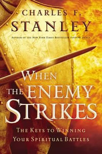 When the Enemy Strikes : The Keys to Winning Your Spiritual Battles - Charles F Stanley