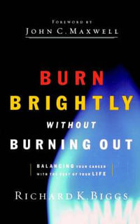 Burn Brightly Without Burning Out - Richard K. Biggs