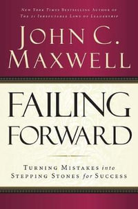 Failing Forward : Turning Mistakes into Stepping Stones for Success - John C. Maxwell