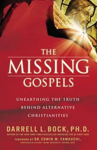 The Missing Gospels : Unearthing the Truth Behind Alternative Christianities - Darrell L. Bock