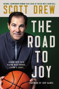 The Road to J.O.Y. : Leading with Faith, Playing with Purpose, Leaving a Legacy - Scott Drew