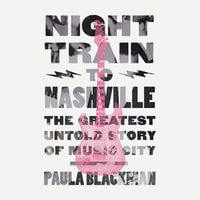 Night Train to Nashville : The Greatest Untold Story of Music City - Paula Blackman