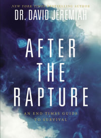 After the Rapture: An End Times Guide to Survival : An End Times Guide to Survival - David Jeremiah