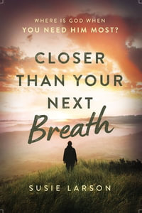 Closer Than Your Next Breath : Where Is God When You Need Him Most? - Susie Larson