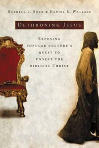 Dethroning Jesus : Exposing Popular Culture's Quest to Unseat the Biblical Christ - Darrell L. Bock