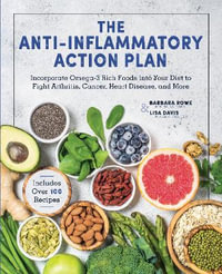 The Anti-Inflammatory Action Plan : Incorporate Omega-3 Rich Foods into Your Diet to Fight Arthritis, Cancer, Heart Disease, and More - Barbara Rowe