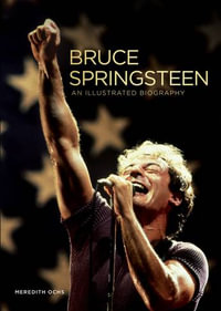 Bruce Springsteen : An Illustrated Biography - Meredith Ochs