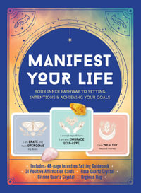 Manifest Your Life : Your Inner Pathway to Setting Intentions & Achieving Your Goals - Editors of Chartwell Books