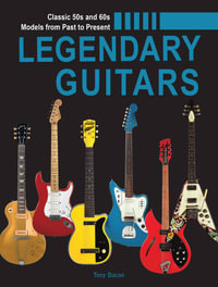 Legendary Guitars : An Illustrated Guide - Tony Bacon