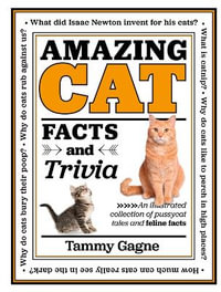 Amazing Cat Facts and Trivia : An Illustrated Collection of Pussycat Tales and Feline Facts - Tammy Gagne