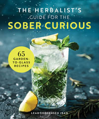 The Herbalist's Guide for the Sober Curious : 65 Garden-to-Glass Recipes - Leah Jorgensen Jean