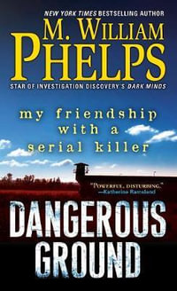 Dangerous Ground : My Friendship with a Serial Killer - M. William Phelps