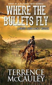 Where The Bullets Fly : Sheriff Aaron Mackey Western - Terrence McCauley