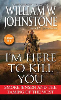 I'm Here to Kill You : Smoke Jensen and the Taming of the West - William W. Johnstone