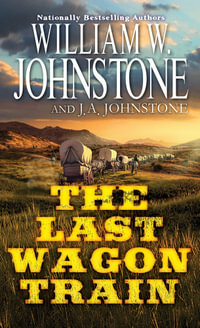 The Last Wagon Train : The Last Wagon Train - William W. Johnstone