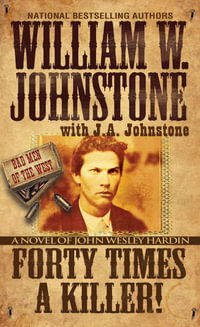 Forty Times a Killer! : A Novel of John Wesley Hardin - William W. Johnstone