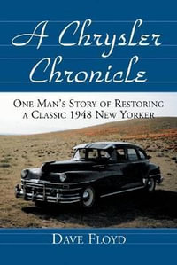 A Chrysler Chronicle : One Man's Story of Restoring a Classic 1948 New Yorker - Dave Floyd