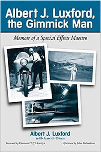 Albert J.Luxford, the Gimmick Man : Memoir of a Special Effects Maestro - Albert J. Luxford