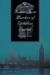 The Thames Torso Murders of Victorian London - R. Michael Gordon