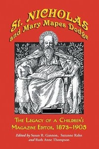 St. Nicholas and Mary Mapes Dodge : The Legacy of a Children's Magazine Editor, 1873-1905 - Susan R. Gannon