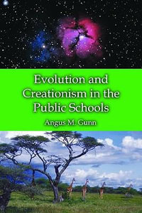 Evolution and Creationism in the Public Schools : A Handbook for Educators, Parents and Community Leaders - Angus M. Gunn