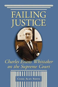 Failing Justice : Charles Evans Whittaker on the Supreme Court - Craig Alan Smith