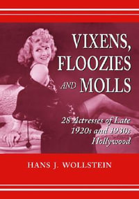 Vixens, Floozies and Molls : 28 Actresses of Late 1920s and 1930s Hollywood - Hans J. Wollstein