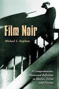 Film Noir : A Comprehensive, Illustrated Reference to Movies, Terms and Persons - Michael L. Stephens