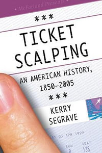 Ticket Scalping : An American History, 1850-2005 - Kerry Segrave