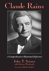 Claude Rains : A Comprehensive Illustrated Reference to His Work in Film, Stage, Radio, Television and Recordings : A Comprehensive Illustrated Reference to His Work in Film, Stage, Radio, Television and Recordings - John T. Soister