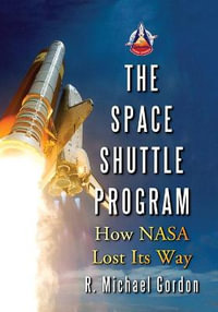 The Space Shuttle Program : How NASA Lost Its Way - R. Michael Gordon