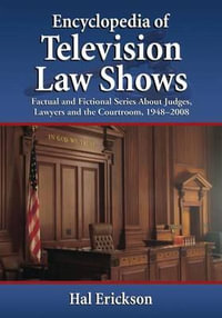 Encyclopedia of Television Law Shows : Factual and Fictional Series About Judges, Lawyers and the Courtroom, 1948-2008 - Hal Erickson