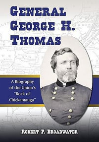 General George H. Thomas : A Biography of the Union's Rock of Chickamauga - Robert P. Broadwater