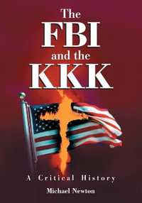 The FBI and the KKK : A Critical History - Michael Newton