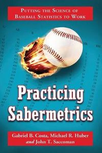 Practicing Sabermetrics : Putting the Science of Baseball Statistics to Work - Gabriel B. Costa