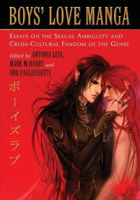 Boys' Love Manga : Essays on the Sexual Ambiguity and Cross-Cultural Fandom of the Genre - Antonia Levi