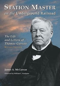 Station Master on the Underground Railroad : The Life and Letters of Thomas Garrett, rev. ed. - James A. McGowan