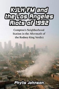 KJLH-FM and the Los Angeles Riots of 1992 : Compton's Neighborhood Station in the Aftermath of the Rodney King Verdict - Phylis Johnson