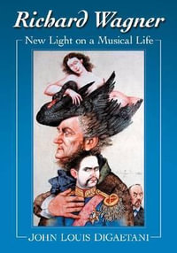 Richard Wagner : New Light on a Musical Life - John Louis DiGaetani