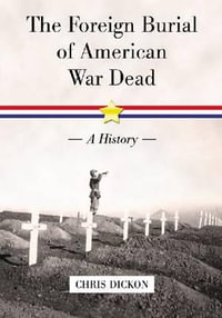 The Foreign Burial of American War Dead : A History - Chris Dickon