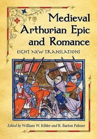 Medieval Arthurian Epic and Romance : Eight New Translations - William W. Kibler