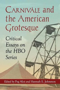 Carnivale and the American Grotesque : Critical Essays on the HBO Series - Peg Aloi