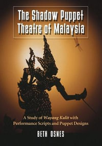 The Shadow Puppet Theatre of Malaysia : A Study of Wayang Kulit with Performance Scripts and Puppet Designs - Beth Osnes