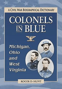 Colonels in Blue--Michigan, Ohio and West Virginia : A Civil War Biographical Dictionary - Roger D. Hunt