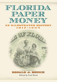 Florida Paper Money : An Illustrated History, 1817-1934 - Ronald J. Benice