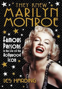 They Knew Marilyn Monroe : Famous Persons in the Life of the Hollywood Icon - Les Harding